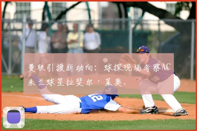 曼联引援新动向:球探现场考察AC米兰球星拉斐尔·莱奥。