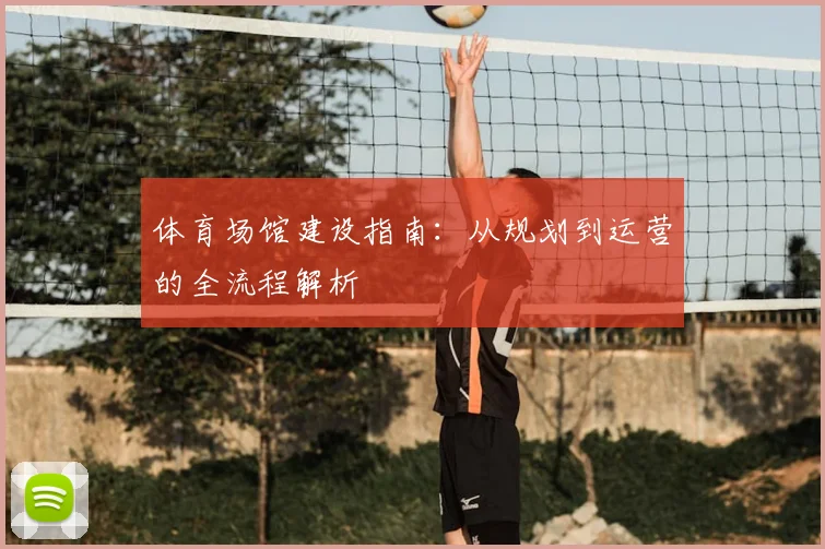 体育场馆建设指南：从规划到运营的全流程解析
