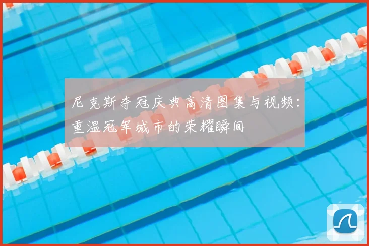 尼克斯夺冠庆典高清图集与视频:重温冠军城市的荣耀瞬间
