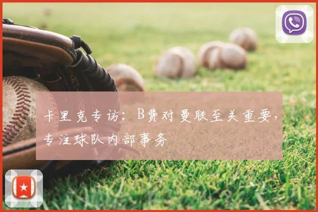 卡里克专访：B费对曼联至关重要，专注球队内部事务